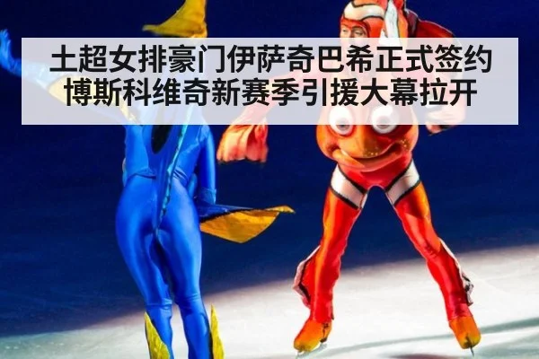 土超女排豪门伊萨奇巴希正式签约博斯科维奇新赛季引援大幕拉开