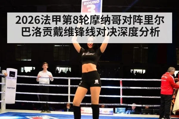 2026法甲第8轮摩纳哥对阵里尔巴洛贡戴维锋线对决深度分析